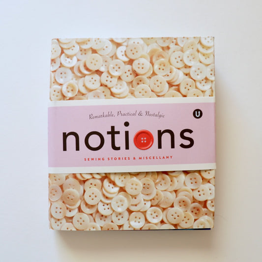 notions the uppercase encyclopedia of inspiration with sewing stories and miscellany