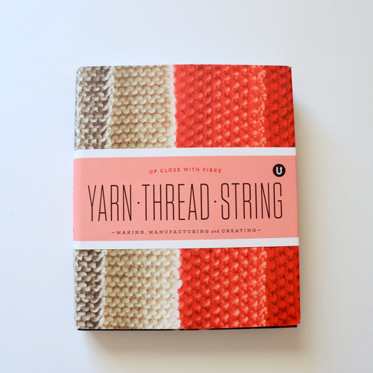 yarn-thread-string the uppercase encyclopedia of inspiration through thread and textiles